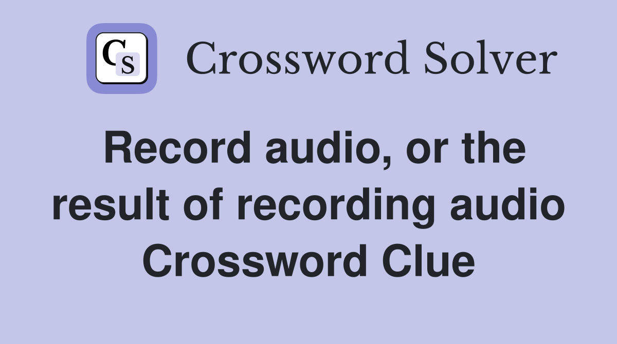 Record audio, or the result of recording audio Crossword Clue