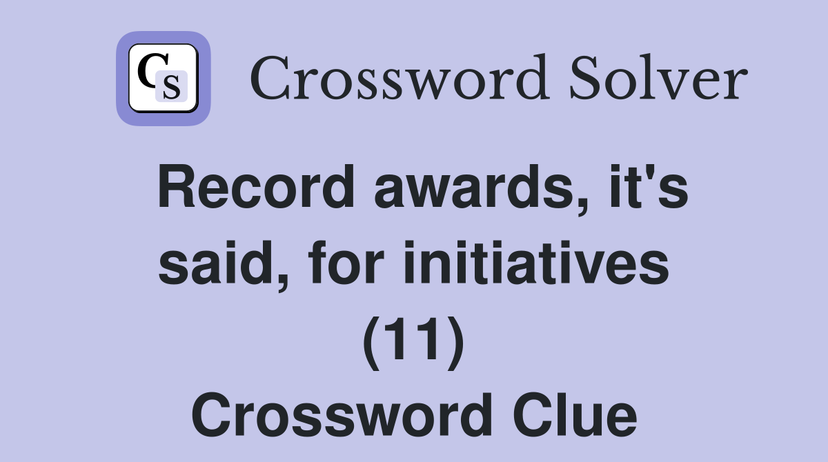 Record awards, it's said, for initiatives (11) Crossword Clue