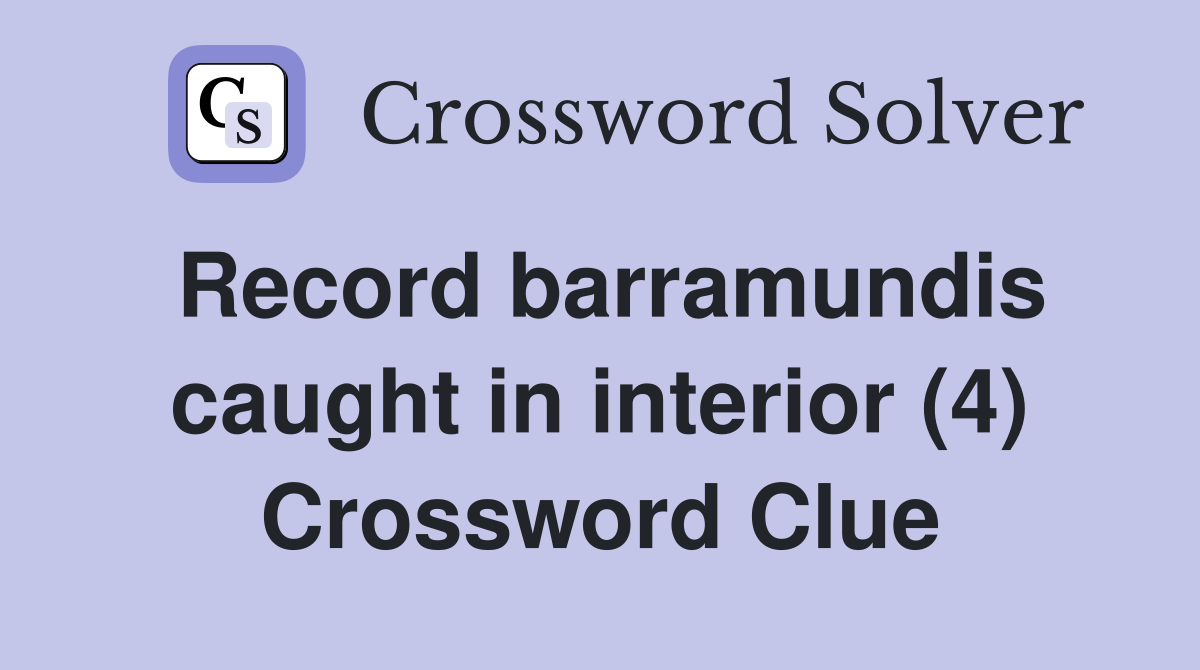 Record barramundis caught in interior (4) Crossword Clue