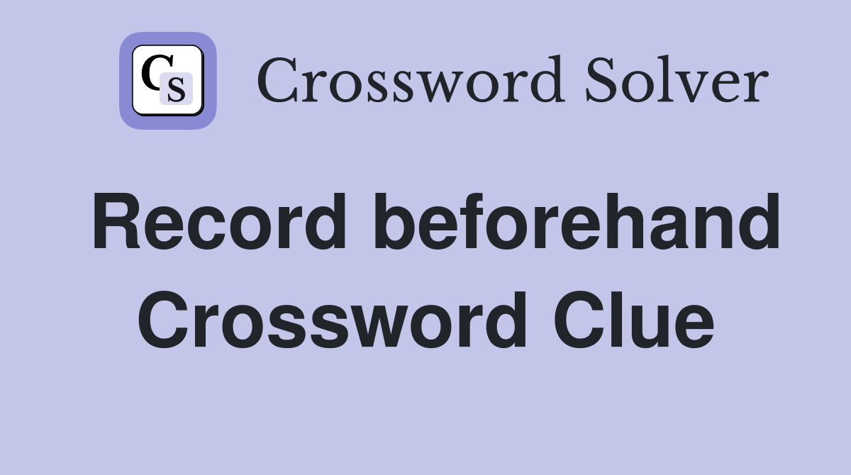 Record beforehand Crossword Clue