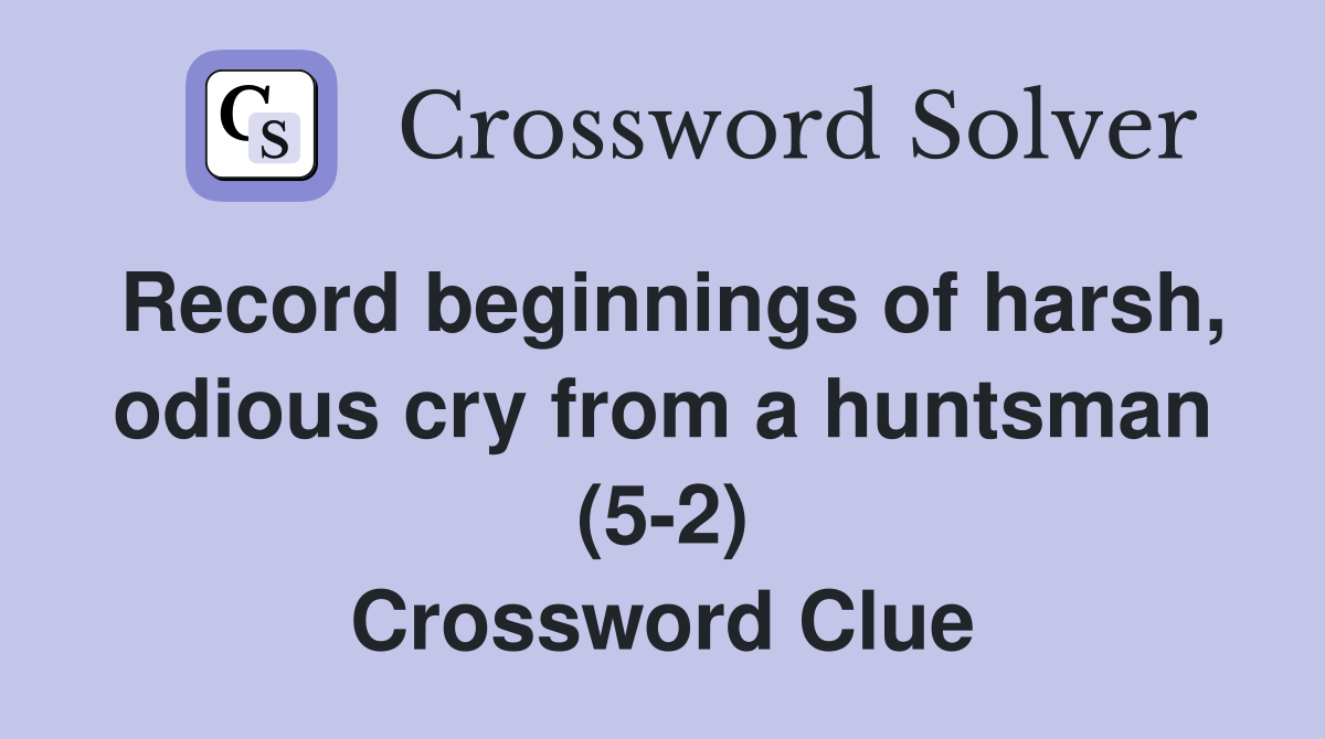 Record beginnings of harsh, odious cry from a huntsman (5-2) Crossword Clue
