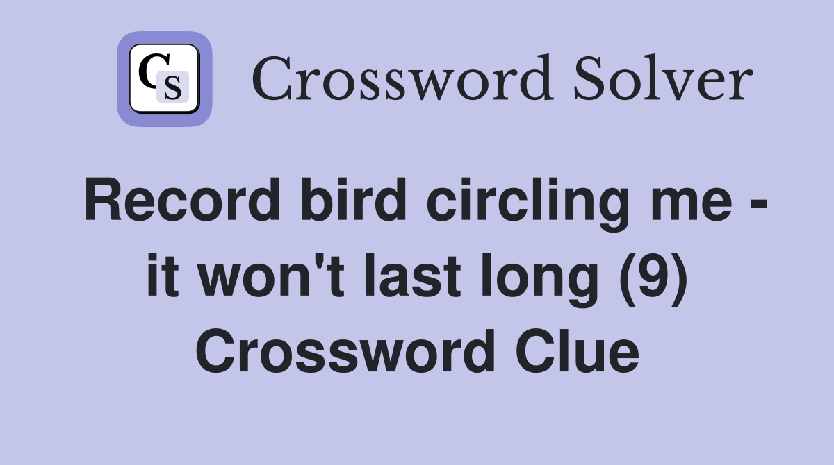 Record bird circling me - it won't last long (9) Crossword Clue