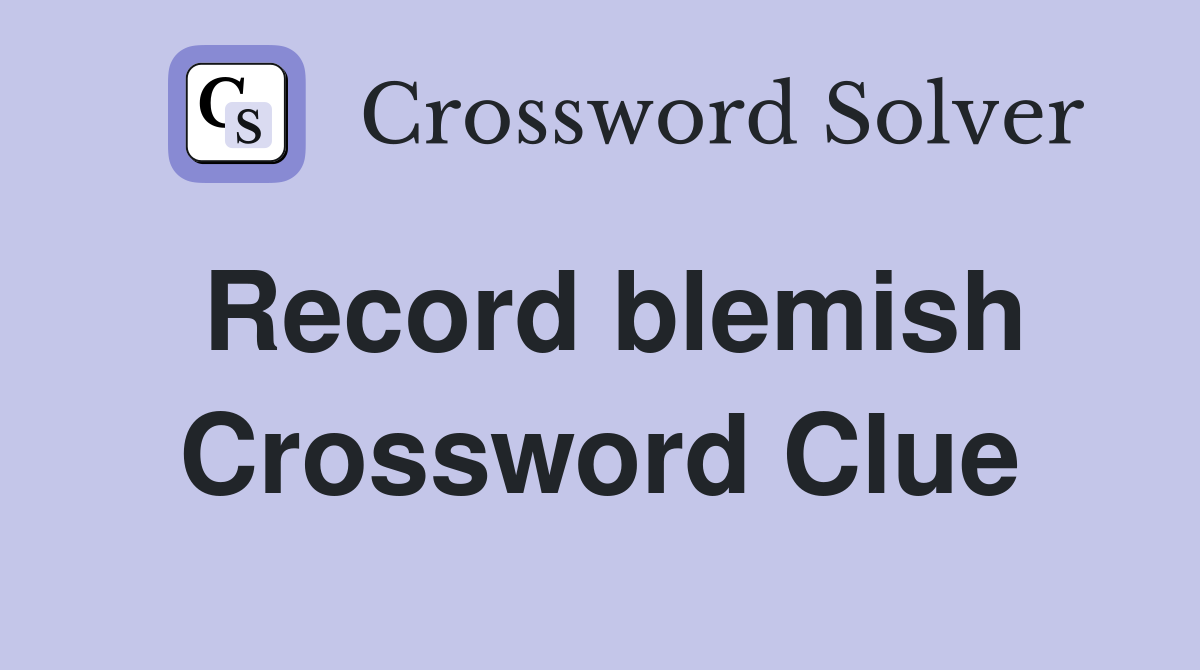 Record blemish Crossword Clue