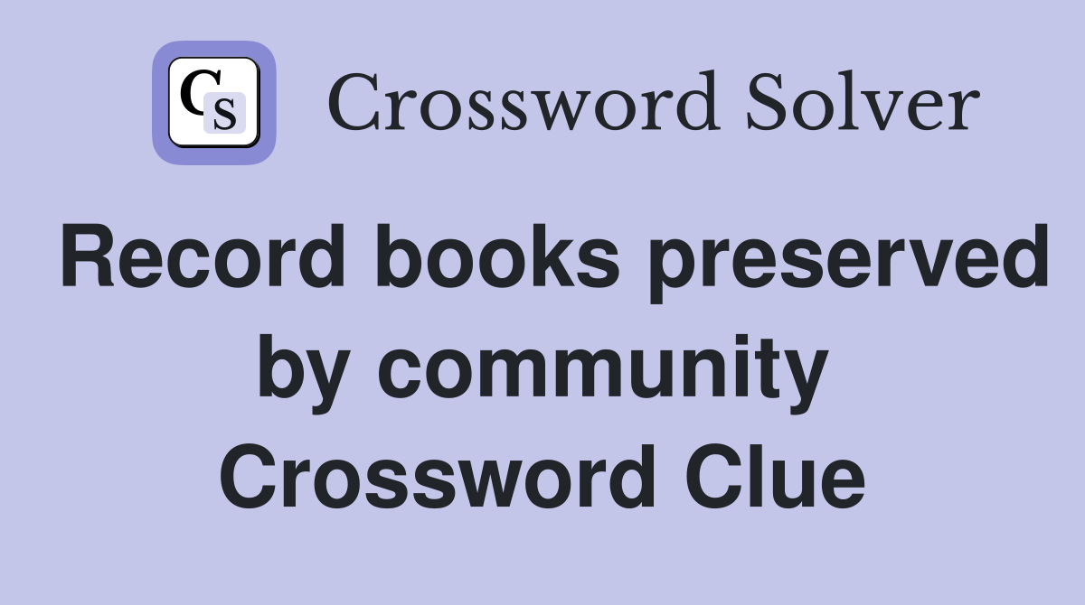 Record books preserved by community Crossword Clue