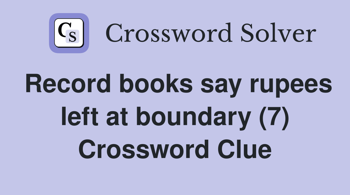 Record books say rupees left at boundary (7) Crossword Clue