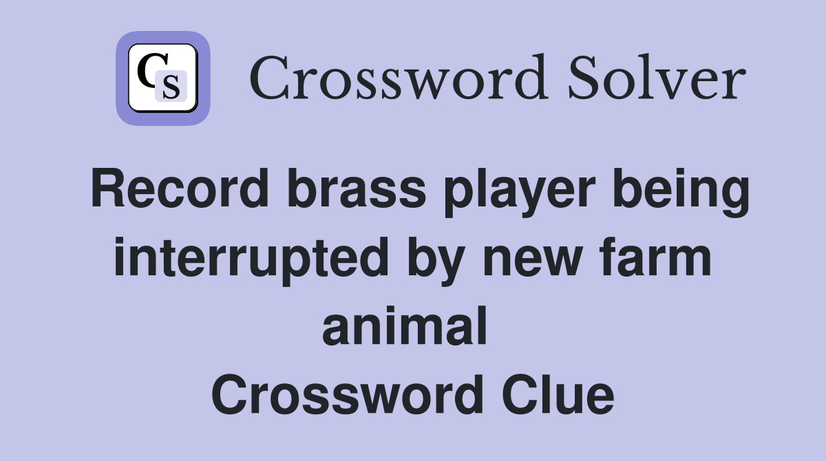 Record brass player being interrupted by new farm animal  Crossword Clue