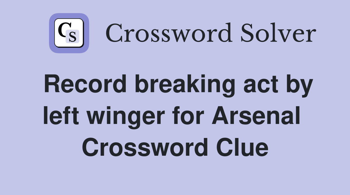 Record breaking act by left winger for Arsenal  Crossword Clue