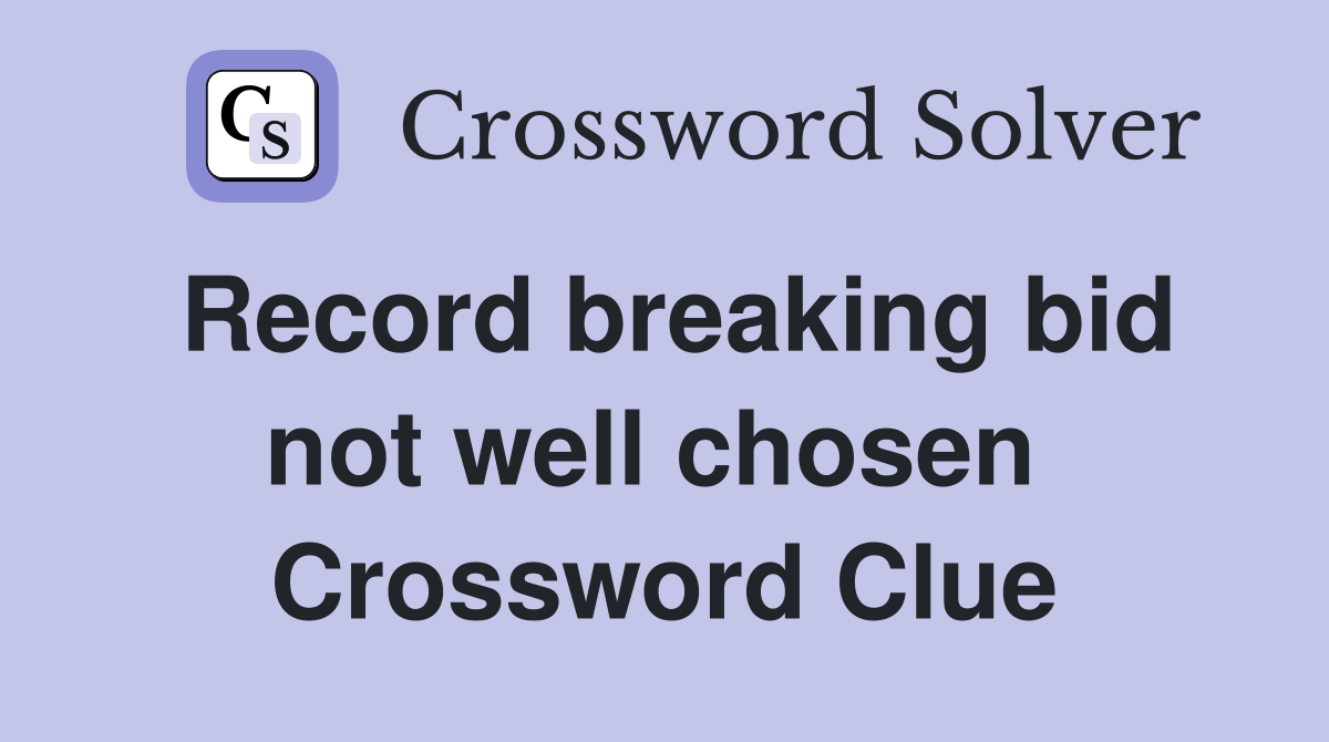 Record breaking bid not well chosen  Crossword Clue