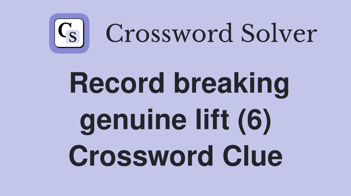 Record breaking genuine lift (6) Crossword Clue