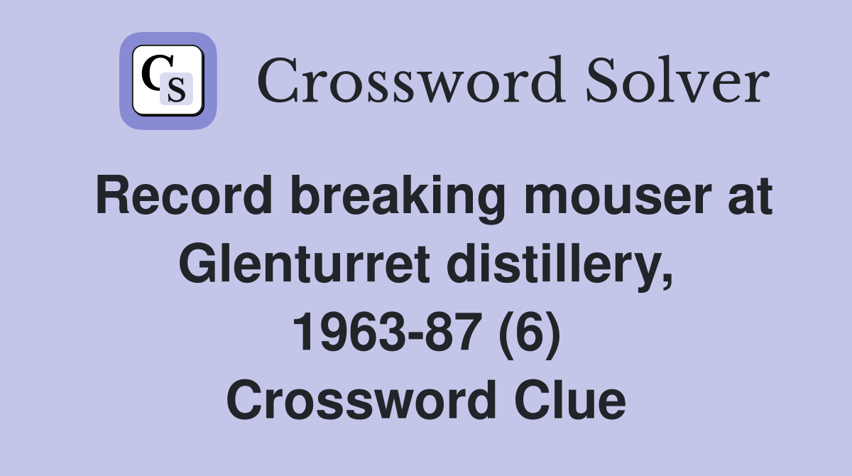 Record breaking mouser at Glenturret distillery, 1963-87 (6) Crossword Clue