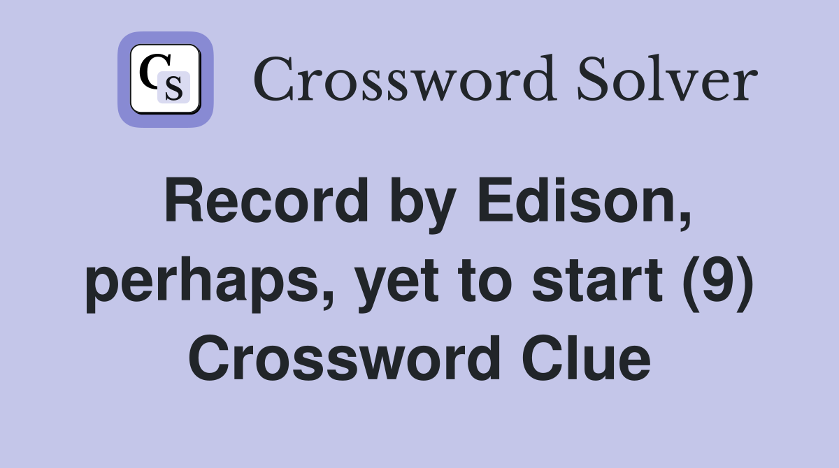 Record by Edison, perhaps, yet to start (9) Crossword Clue