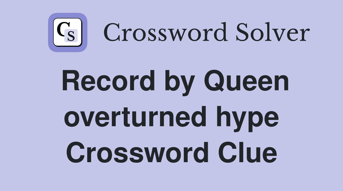 Record by Queen overturned hype Crossword Clue
