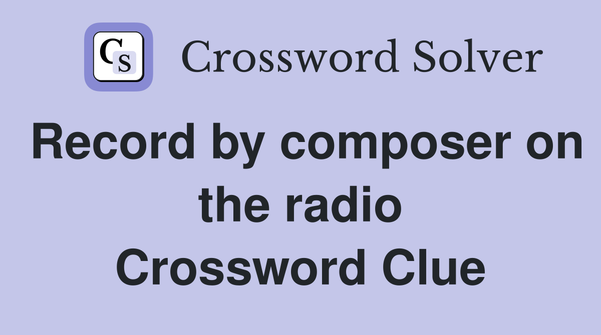 Record by composer on the radio Crossword Clue