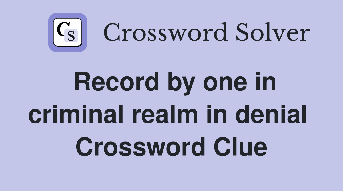 Record by one in criminal realm in denial  Crossword Clue