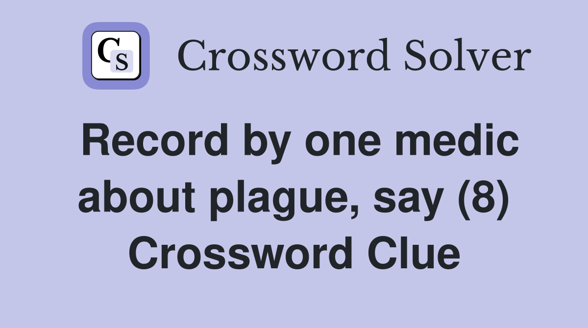 Record by one medic about plague, say (8) Crossword Clue