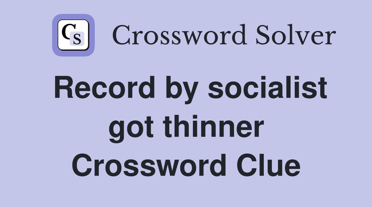 Record by socialist got thinner Crossword Clue