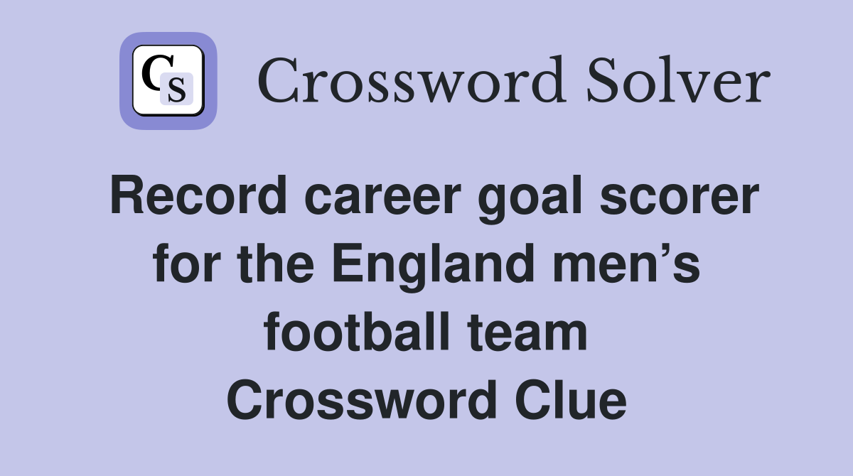 Record career goal scorer for the England men’s football team Crossword Clue