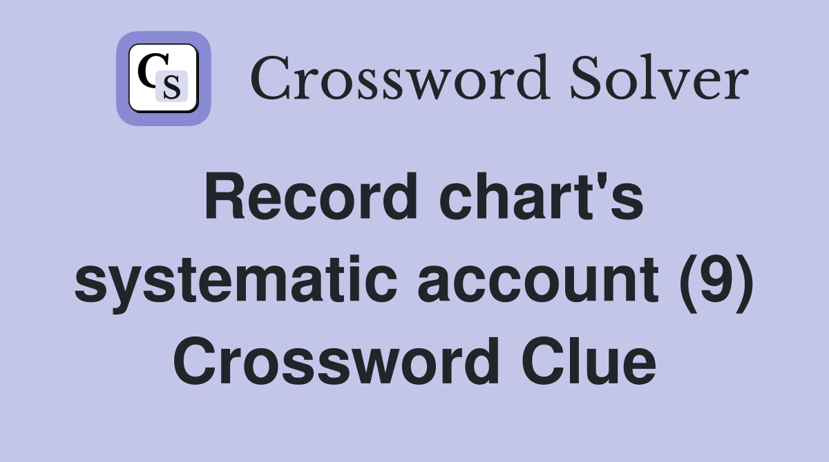 Record chart's systematic account (9) Crossword Clue