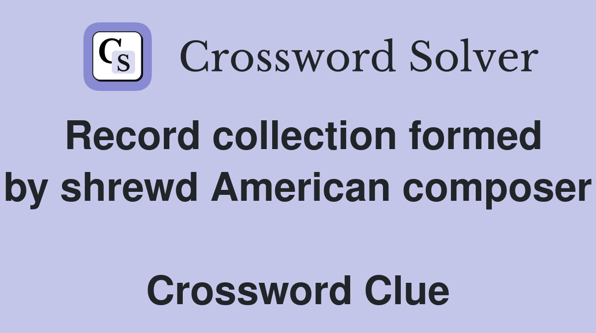 Record collection formed by shrewd American composer  Crossword Clue