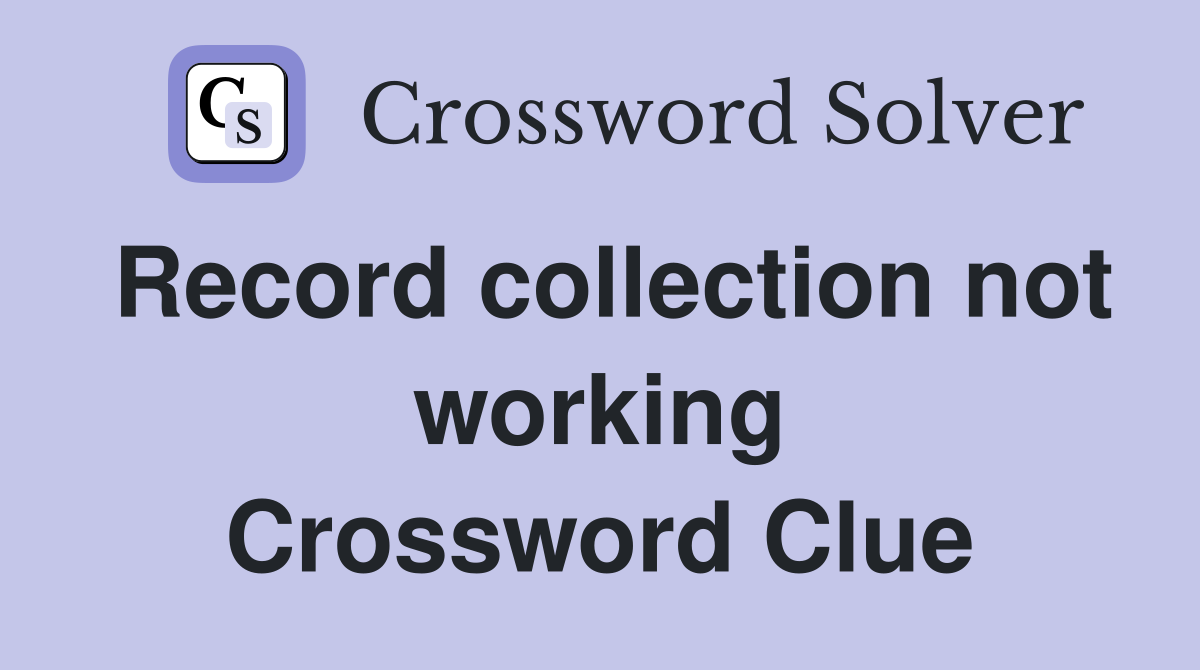 Record collection not working Crossword Clue