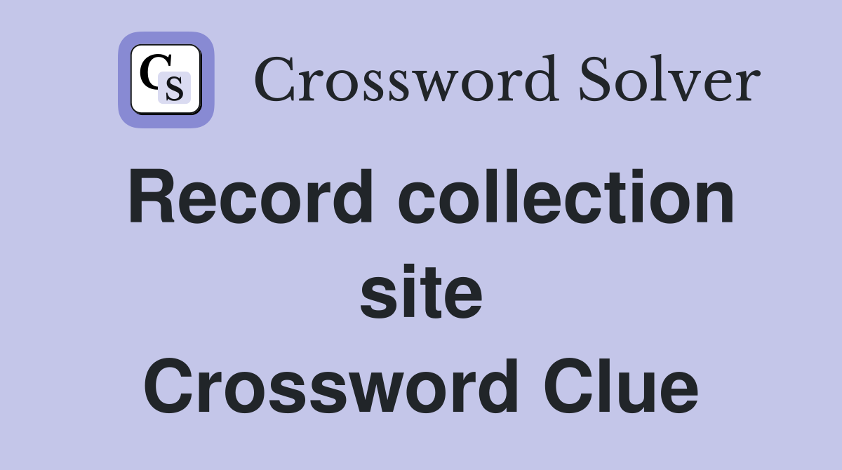 Record collection site Crossword Clue