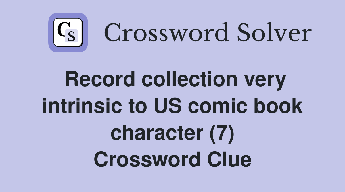 Record collection very intrinsic to US comic book character (7) Crossword Clue