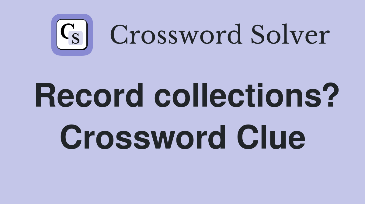 Record collections? Crossword Clue