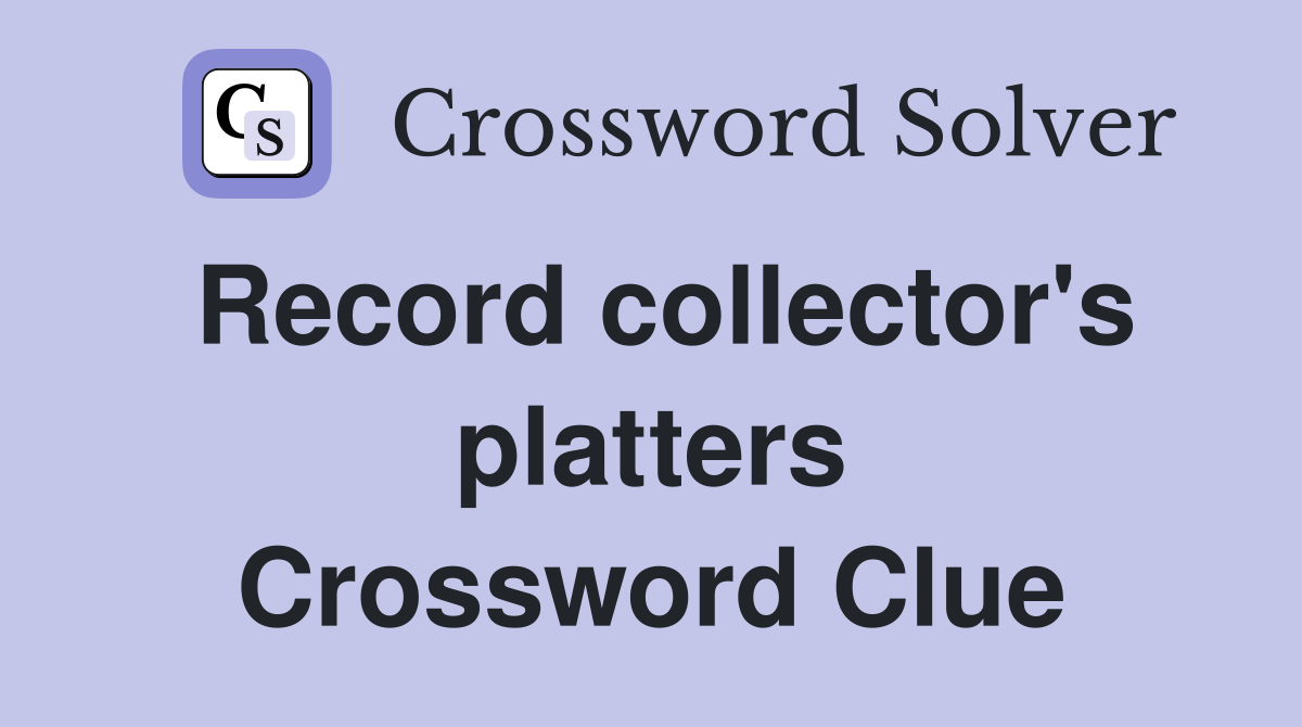 Record collector's platters Crossword Clue