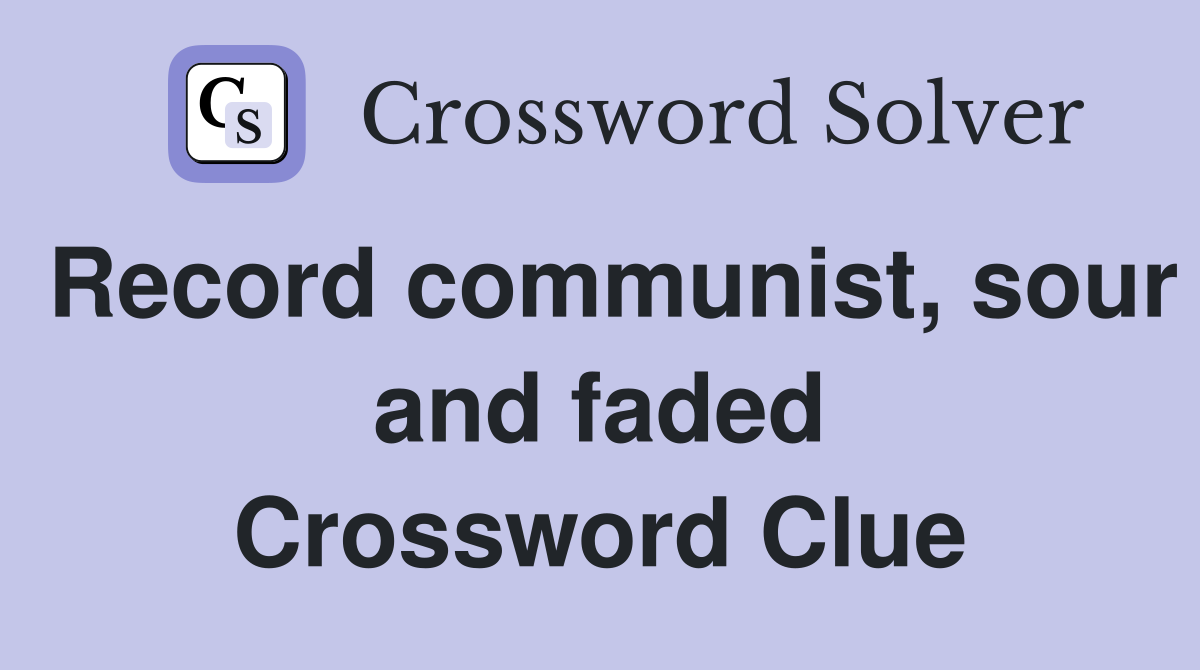 Record communist, sour and faded Crossword Clue