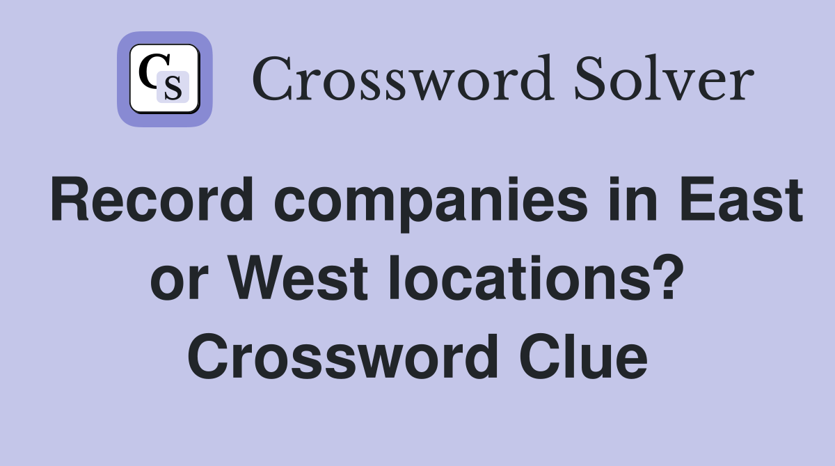 Record companies in East or West locations? Crossword Clue