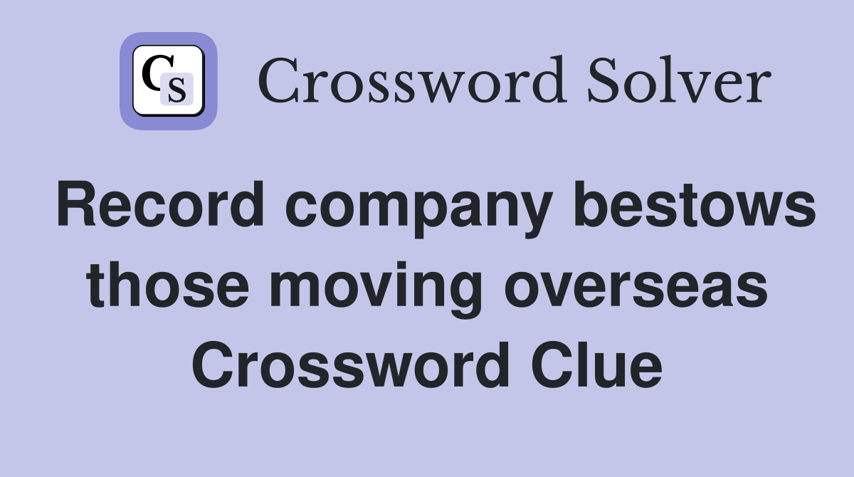 Record company bestows those moving overseas Crossword Clue