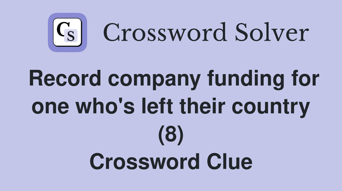 Record company funding for one who's left their country (8) Crossword Clue