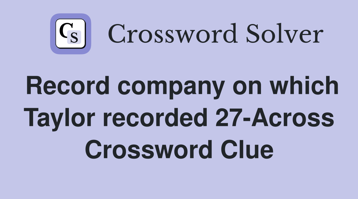 Record company on which Taylor recorded 27-Across Crossword Clue