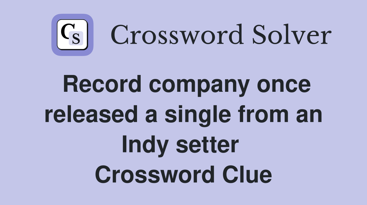 Record company once released a single from an Indy setter  Crossword Clue