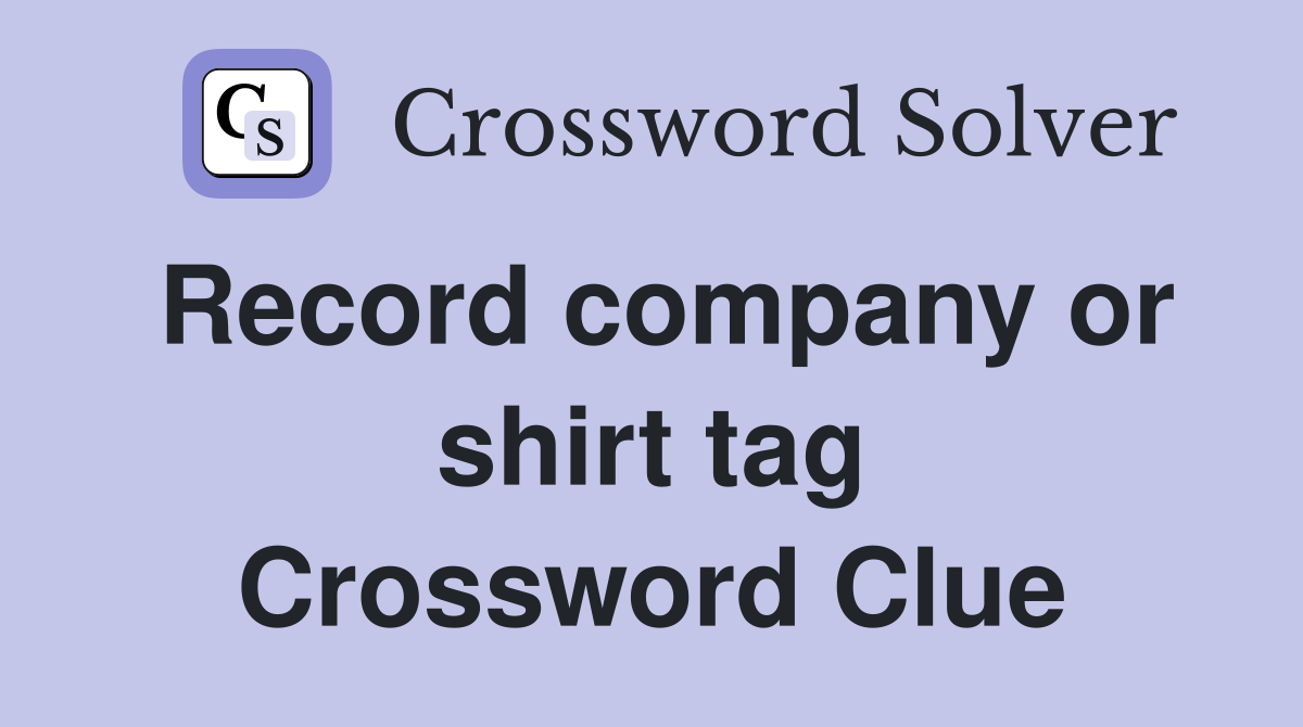 Record company or shirt tag Crossword Clue