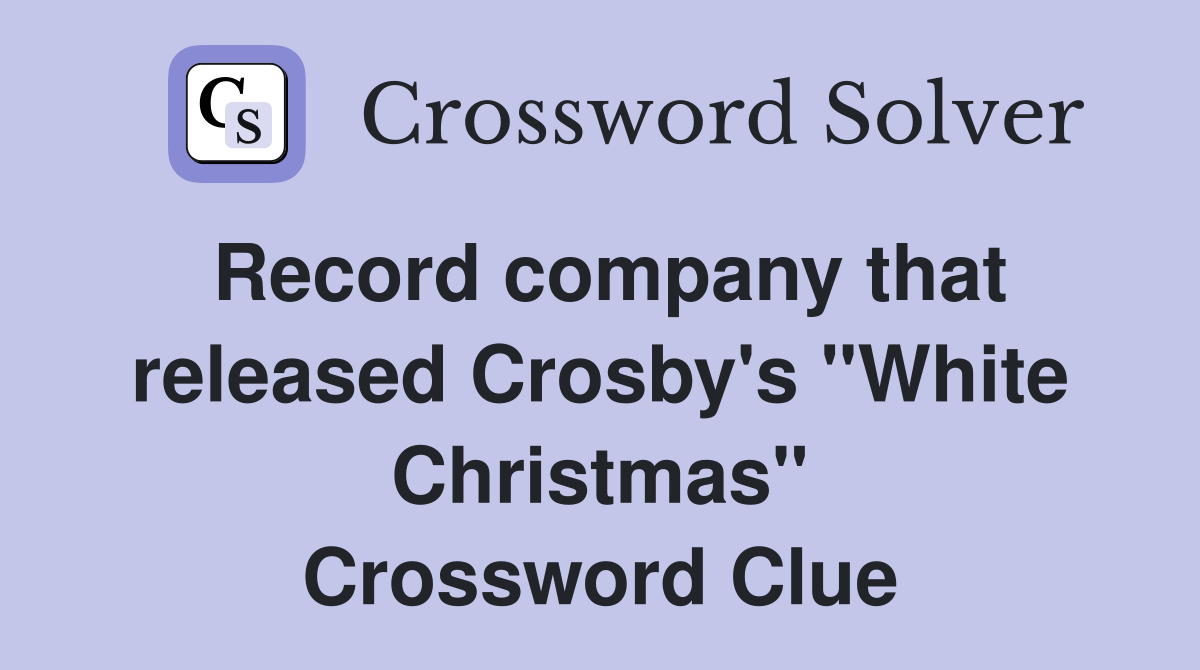 Record company that released Crosby's "White Christmas" Crossword Clue