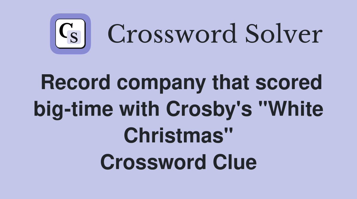 Record company that scored big-time with Crosby's "White Christmas" Crossword Clue