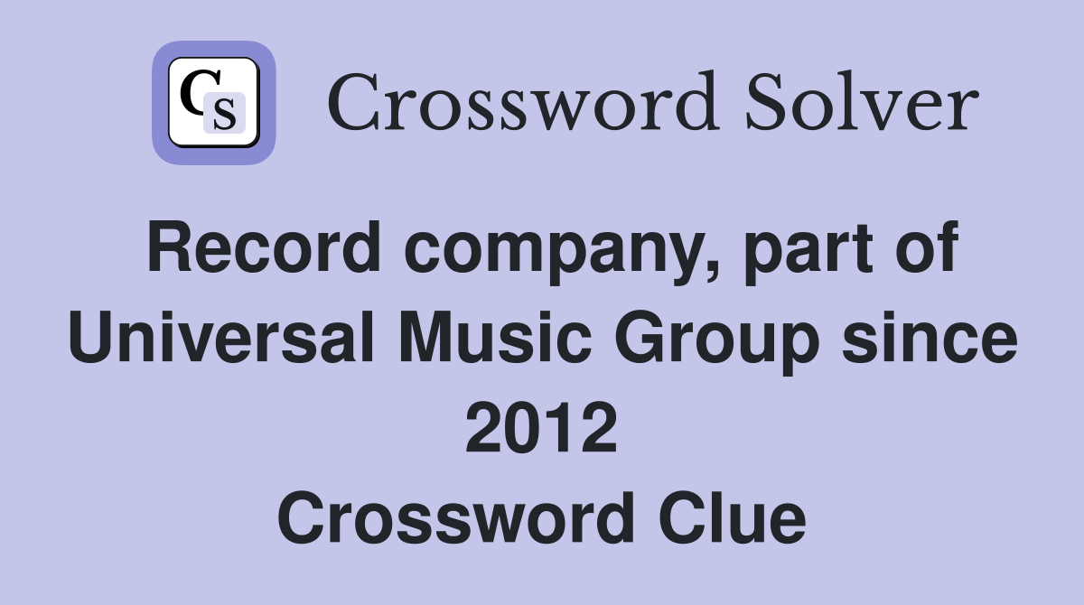 Record company, part of Universal Music Group since 2012 Crossword Clue
