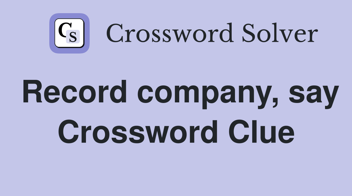 Record company, say Crossword Clue