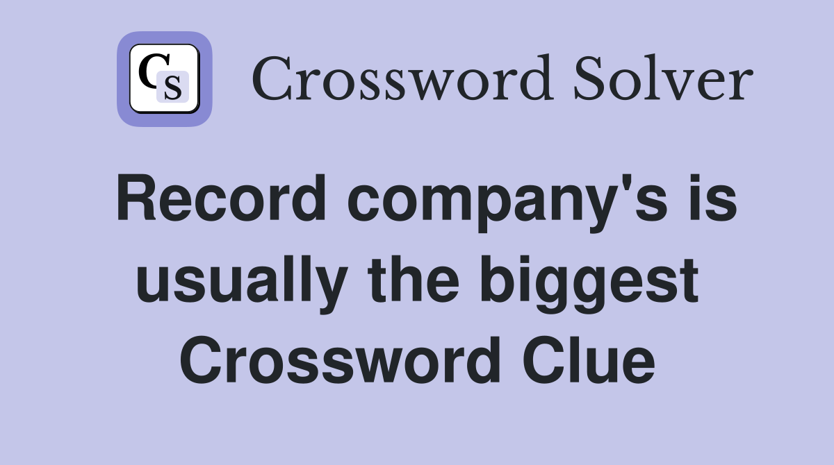 Record company's is usually the biggest Crossword Clue