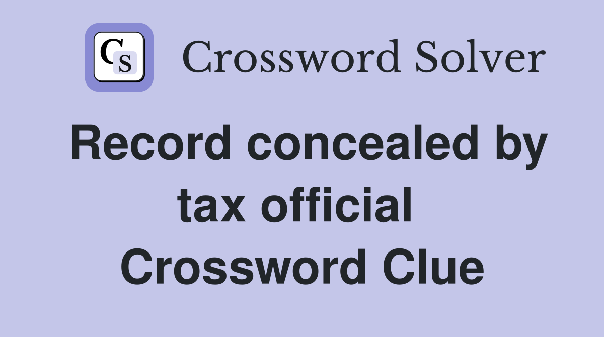 Record concealed by tax official  Crossword Clue