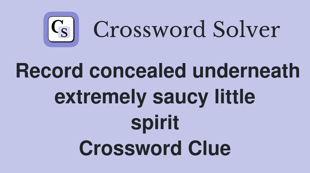 Record concealed underneath extremely saucy little spirit Crossword Clue