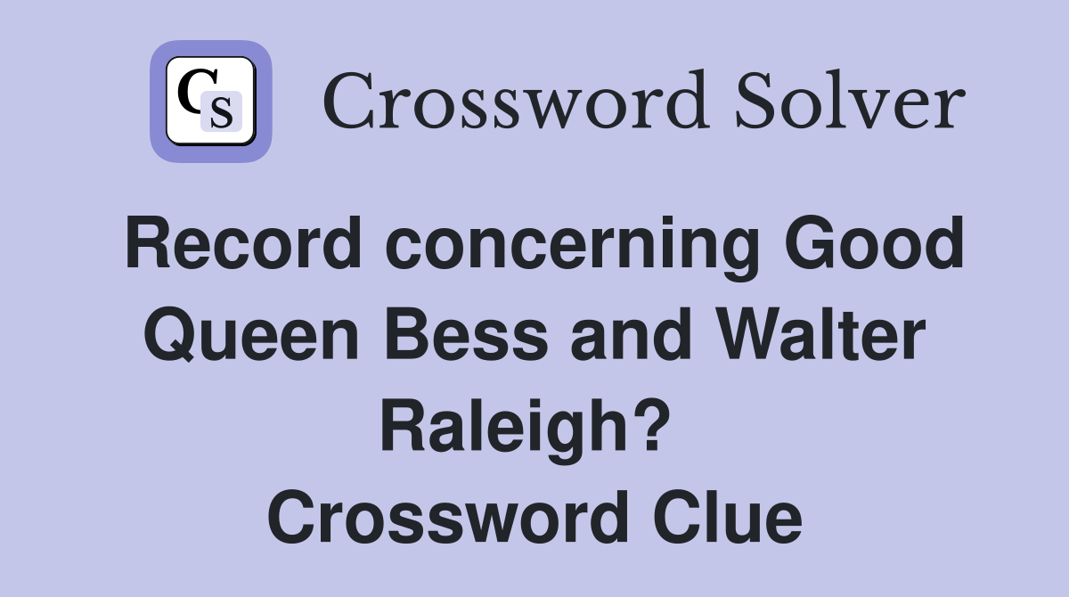 Record concerning Good Queen Bess and Walter Raleigh?  Crossword Clue