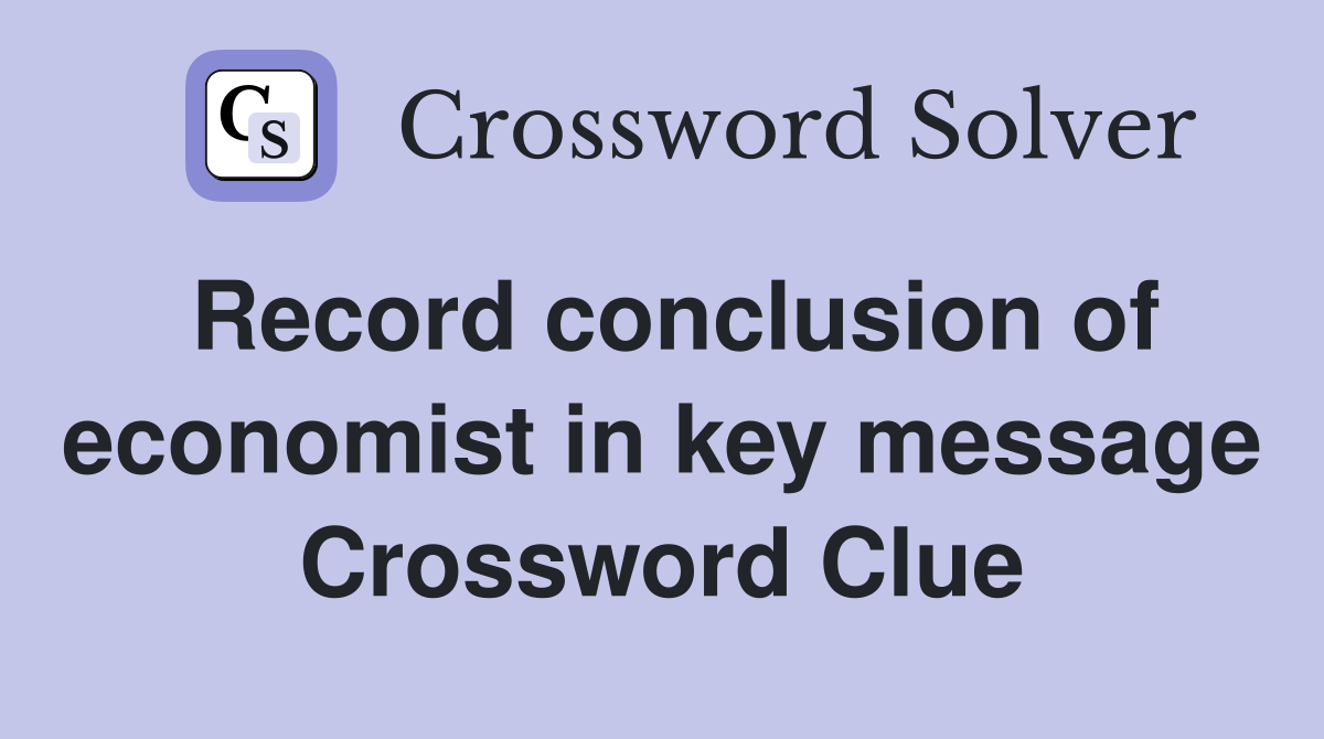 Record conclusion of economist in key message Crossword Clue
