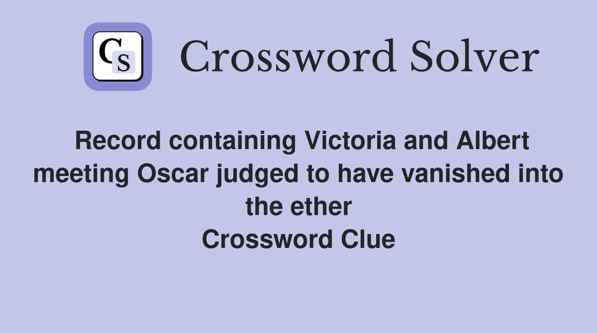 Record containing Victoria and Albert meeting Oscar judged to have vanished into the ether Crossword Clue