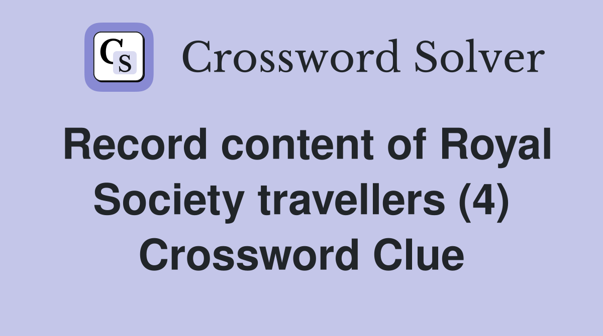 Record content of Royal Society travellers (4) Crossword Clue