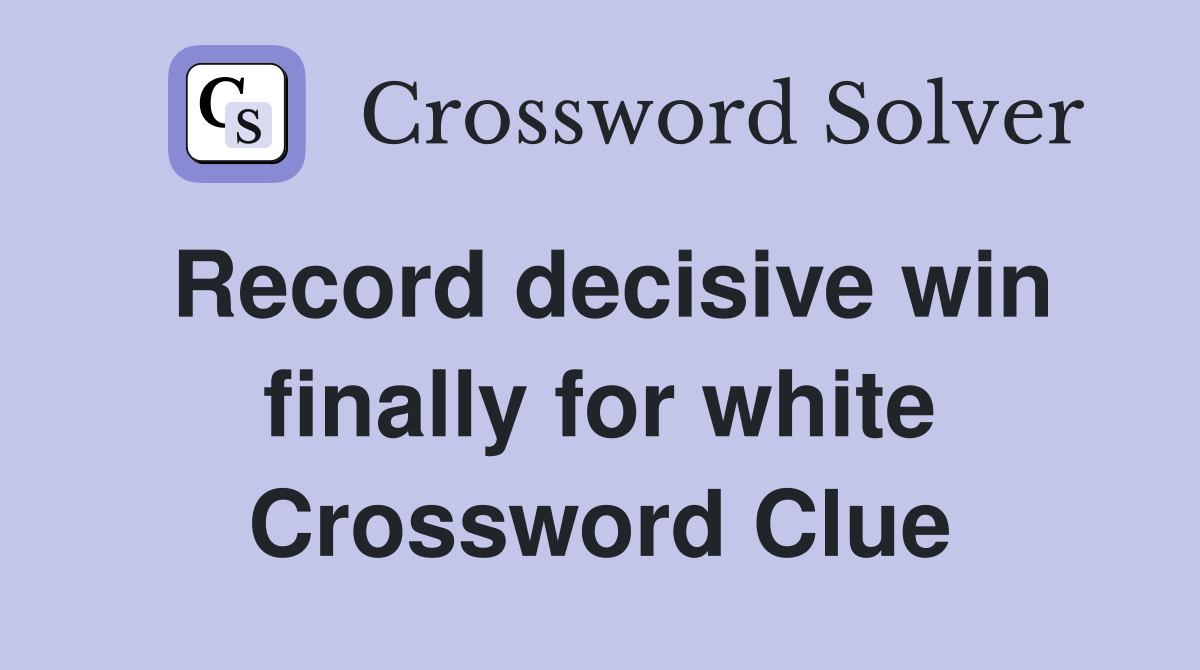 Record decisive win finally for white Crossword Clue