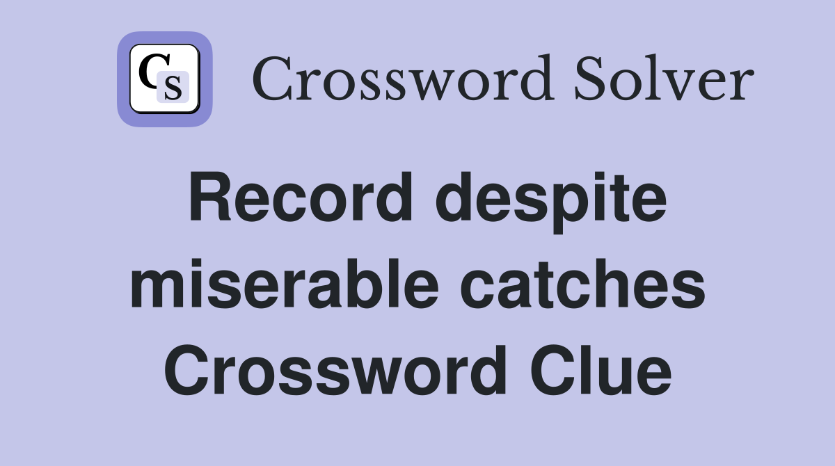 Record despite miserable catches Crossword Clue