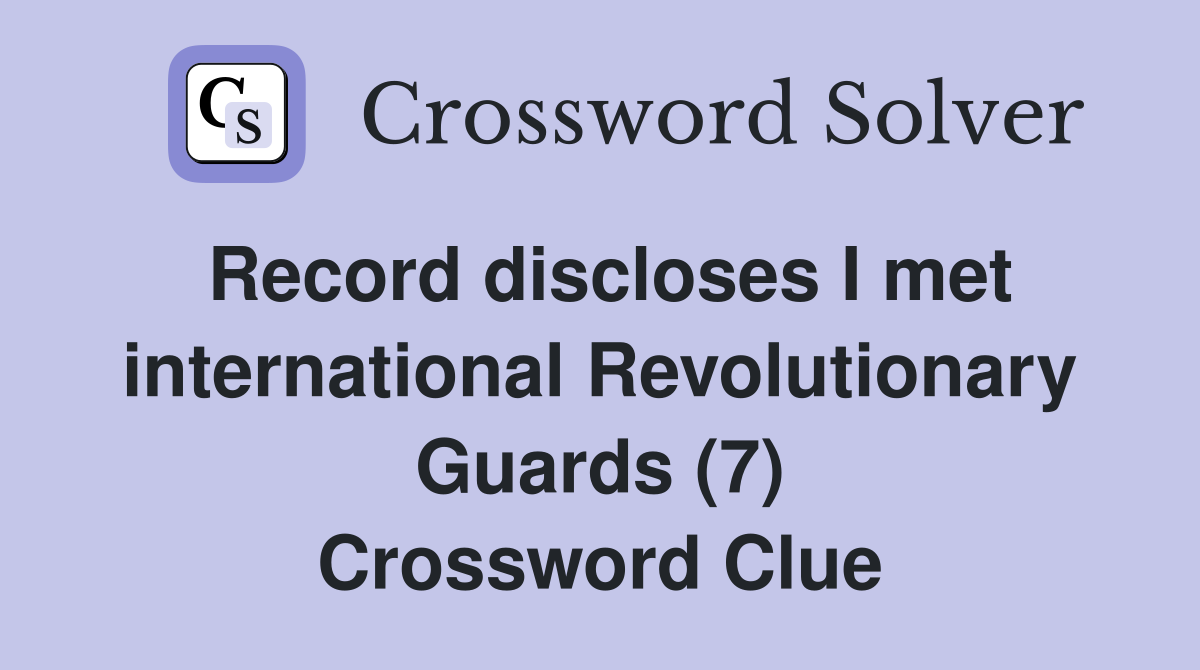 Record discloses I met international Revolutionary Guards (7) Crossword Clue