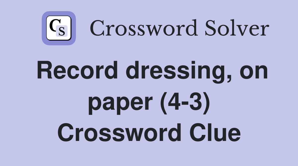 Record dressing, on paper (4-3) Crossword Clue